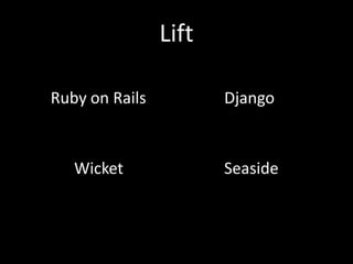 LiftDjangoRuby on RailsWicketSeaside