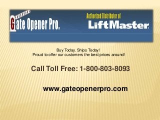 Call Toll Free: 1-800-803-8093
www.gateopenerpro.com
Buy Today, Ships Today!
Proud to offer our customers the best prices around!
 