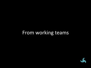 From	
  working	
  teams	
  
 