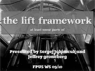 The Lift framework
     at least some parts of
 