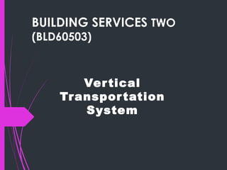 BUILDING SERVICES TWO
(BLD60503)
Vertical
Transportation
System
 