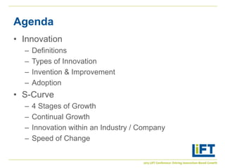 Agenda
• Innovation
  –   Definitions
  –   Types of Innovation
  –   Invention & Improvement
  –   Adoption
• S-Curve
  –...