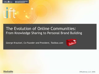The Evolution of Online Communities: From Knowledge Sharing to Personal Brand Building George Krautzel, Co-Founder and President, Toolbox.com OfficeArrow, LLC. 2009.  