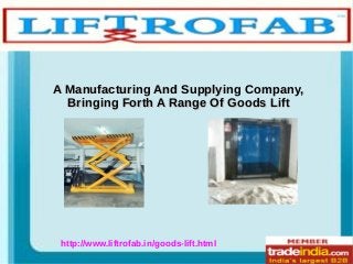 A Manufacturing And Supplying Company,A Manufacturing And Supplying Company,
Bringing Forth A Range Of Goods LiftBringing Forth A Range Of Goods Lift
http://www.liftrofab.in/goods-lift.html
 