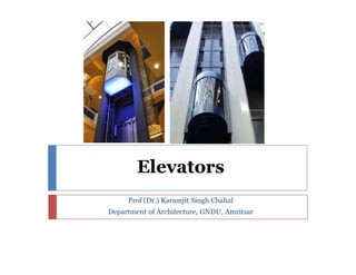 Elevators
Elevators
Prof (Dr.) Karamjit Singh Chahal
Department of Architecture, GNDU, Amritsar
 