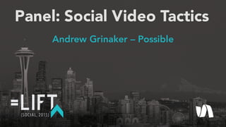 #LIFTSocial
Social Video Tactics
Andrew Grinaker
Panel: Social Video Tactics
Andrew Grinaker – Possible
 