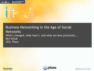 Business Networking in the Age of Social Networks What’s changed, what hasn’t, and what are best practices?…. Ben Golub CEO,Plaxo OfficeArrow, LLC. 2009.  