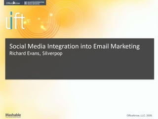 Social Media Integration into Email Marketing Richard Evans, Silverpop OfficeArrow, LLC. 2009.  