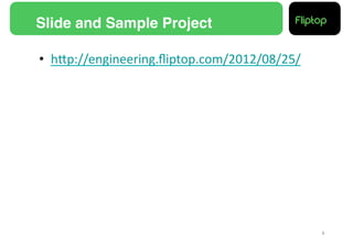 Slide and Sample Project!

•  hMp://engineering.ﬂiptop.com/2012/08/25/	
  




                                                  3!
 