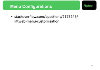 Menu Conﬁgurations!

•  stackoverﬂow.com/ques9ons/2175246/
   liEweb-­‐menu-­‐customiza9on	
  




                                        39!
 