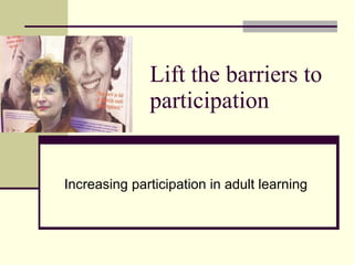 Lift the barriers to participation Increasing participation in adult learning 