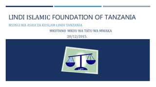 LINDI ISLAMIC FOUNDATION OF TANZANIA
MSINGI WA ASASI ZA KIISLAM LINDI TANZANIA
MKUTANO MKUU WA TATU WA MWAKA
20/12/2015.
 