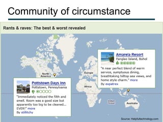 Community of circumstance




Source: http://www.tripadvisor.com/
                                      Source: Helpfultechnology.com
 