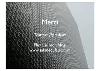 Merci
Twitter: @sdufaux
Plus sur mon blog:
www.sabinedufaux.com
 
