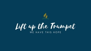 Lift up the trumpet/ We have this Hope