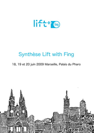 Synthèse Lift with Fing
18, 19 et 20 juin 2009 Marseille, Palais du Pharo
 
