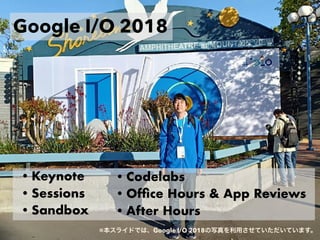 Google I/O 2018
 Google I/O 2018
? Codelabs
? Of?ce Hours & App Reviews
? After Hours
? Keynote
? Sessions
? Sandbox
 