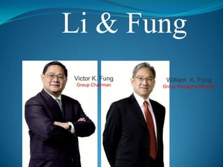 Li & Fung
Victor K. Fung
Group Chairman

William K. Fung
Group Managing Director

 