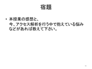 宿題
• 本授業の感想と、
今、アクセス解析を行う中で抱えている悩み
などがあれば教えて下さい。

40

 
