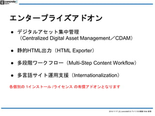 2014.11.17 () concrete5 & ꥫWeb  
󥿩`ץ饤ɥ 
 ǥ륢åȼй 
Centralized Digital Asset ManagementCDAM 
 HTMLHTML Exporter 
 A`ե`Multi-Step Content Workflow 
 Z\֧ԮInternationalization 
e1󥹥ȩ`/饤󥹤ЃɥȤʤޤ 
 