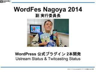 WordFes Nagoya 2014 
2014.11.17 () concrete5 & ꥫWeb  
gίTL 
WordPress ʽץ饰2_k 
Ustream Status & Twitcasting Status 
 