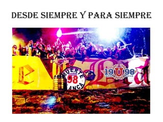 DESDE SIEMPRE Y PARA SIEMPRE
 