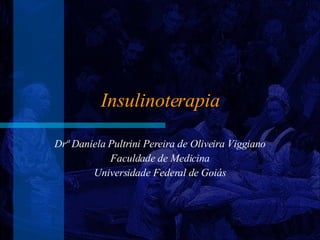 Insulinoterapia Dr ª  Daniela Pultrini Pereira de Oliveira Viggiano Faculdade de Medicina Universidade Federal de Goiás 