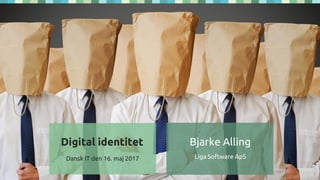 © maj 2017 | liga.com
Bjarke Alling
Liga Software ApS
Digital identitet
Dansk IT den 16. maj 2017
 