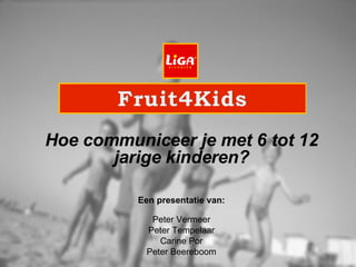Hoe communiceer je met 6 tot 12 jarige kinderen? Een presentatie van: Peter Vermeer Peter Tempelaar Carine Por Peter Beereboom 