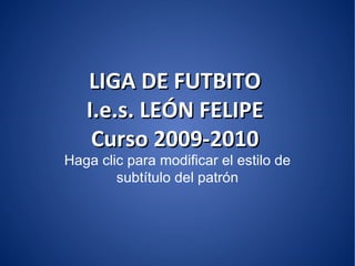 LIGA DE FUTBITO I.e.s. LEÓN FELIPE Curso 2009-2010 
