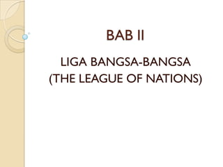 BAB II
  LIGA BANGSA-BANGSA
(THE LEAGUE OF NATIONS)
 
