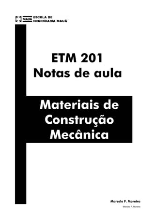 Introdução e ligações químicas
Marcelo F. Moreira
1
ETM 201
Notas de aula
Marcelo F. Moreira
Materiais de
Construção
Mecânica
 