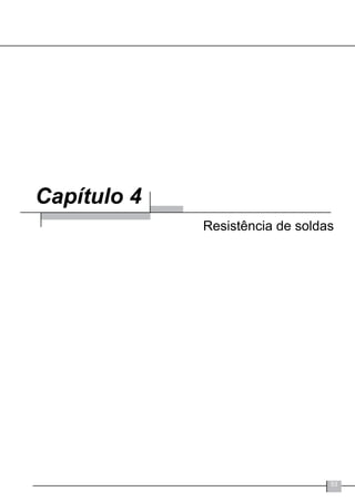 53
Capítulo 4
Resistência de soldas
 