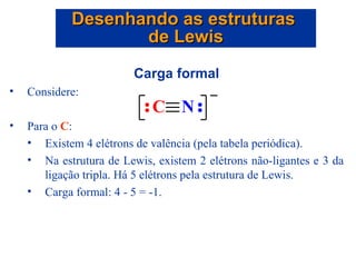 <ul><li>Carga formal </li></ul><ul><li>Considere: </li></ul><ul><li>Para o  C :  </li></ul><ul><ul><li>Existem 4 elétrons ...