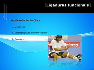 Hugo Pedrosa 2009 [Ligaduras funcionais] Ligaduras Funcionais - Efeitos 1 - Mecânicos 2 - Exteropceptivos e Proprioceptivos 3 - Psicológicos 