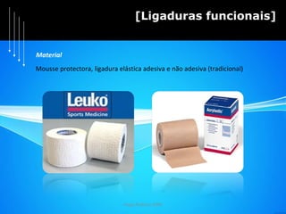 Hugo Pedrosa 2009 [Ligaduras funcionais] Mousse protectora, ligadura elástica adesiva e não adesiva (tradicional) Material 