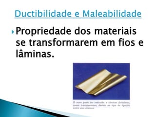 Propriedade dos materiais
se transformarem em fios e
lâminas.
 