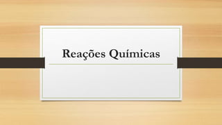 Reações Químicas
 