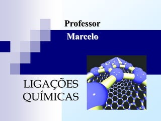 Professor
     Marcelo




LIGAÇÕES
QUÍMICAS
 
