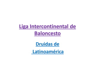 Liga Intercontinental de
Baloncesto
Druidas de
Latinoamérica
 