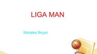 LIGA MAN
Morales Bryan
 
