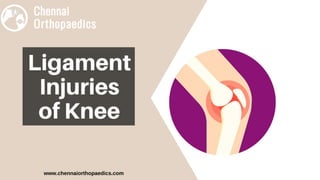 Ligament
Injuries
of Knee
www.chennaiorthopaedics.com
 