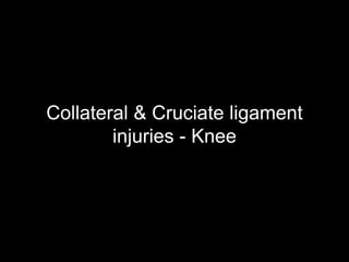 Collateral & Cruciate ligament
injuries - Knee
 