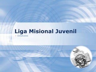 LigaMisionalJuvenil > Estatutos 