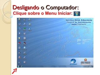 Desligando  o Computador: Clique sobre o Menu Iniciar:  