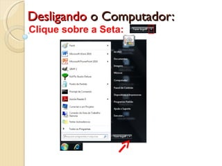 Desligando  o Computador: Clique sobre a Seta:  