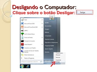 Desligando  o Computador: Clique sobre o botão Desligar:  