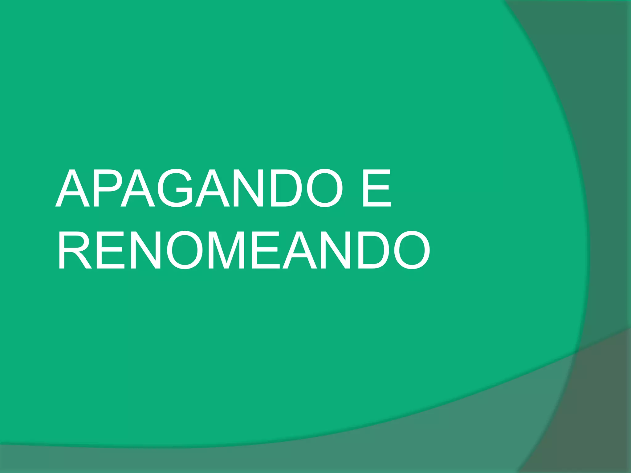 APAGANDO E
RENOMEANDO
 