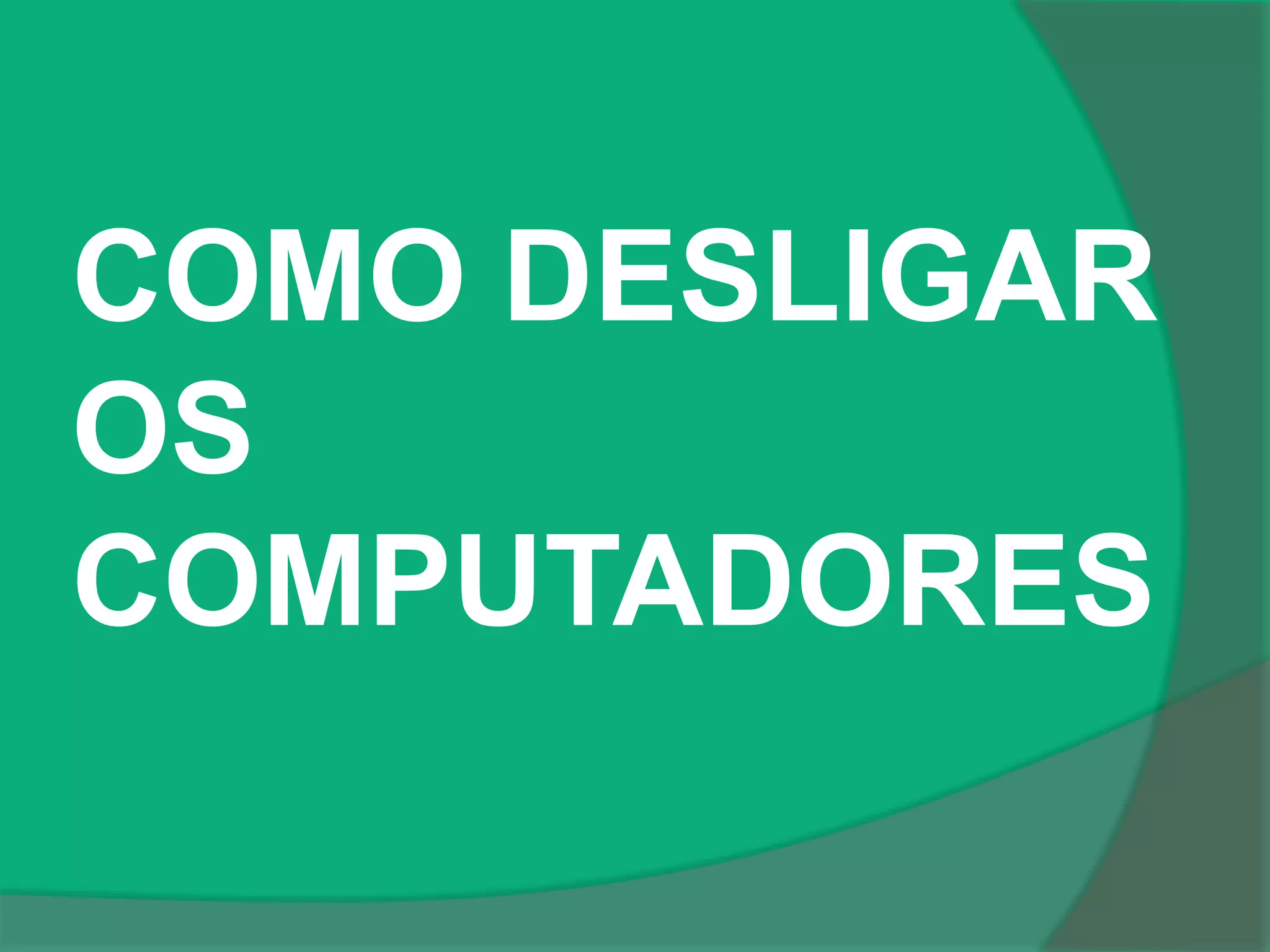 COMO DESLIGAR
OS
COMPUTADORES
 