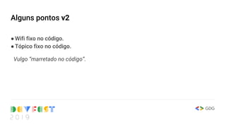 Alguns pontos v2
●Wifi fixo no código.
●Tópico fixo no código.
Vulgo “marretado no código”.
 